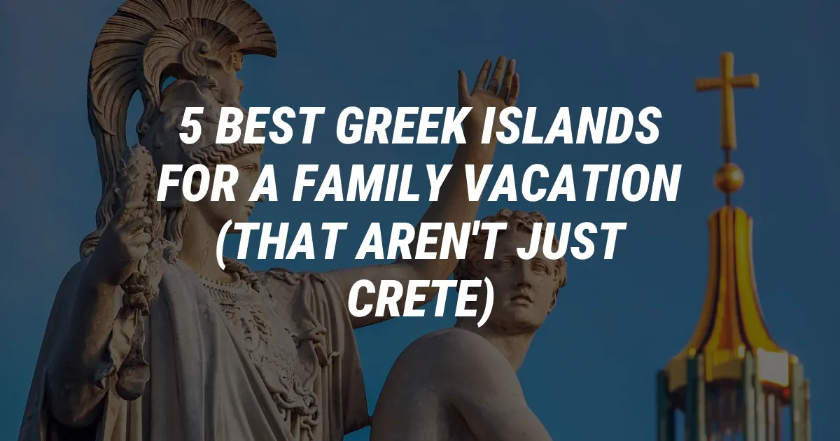 5 Best Greek Islands for a Family Vacation (That Aren't Just Crete)