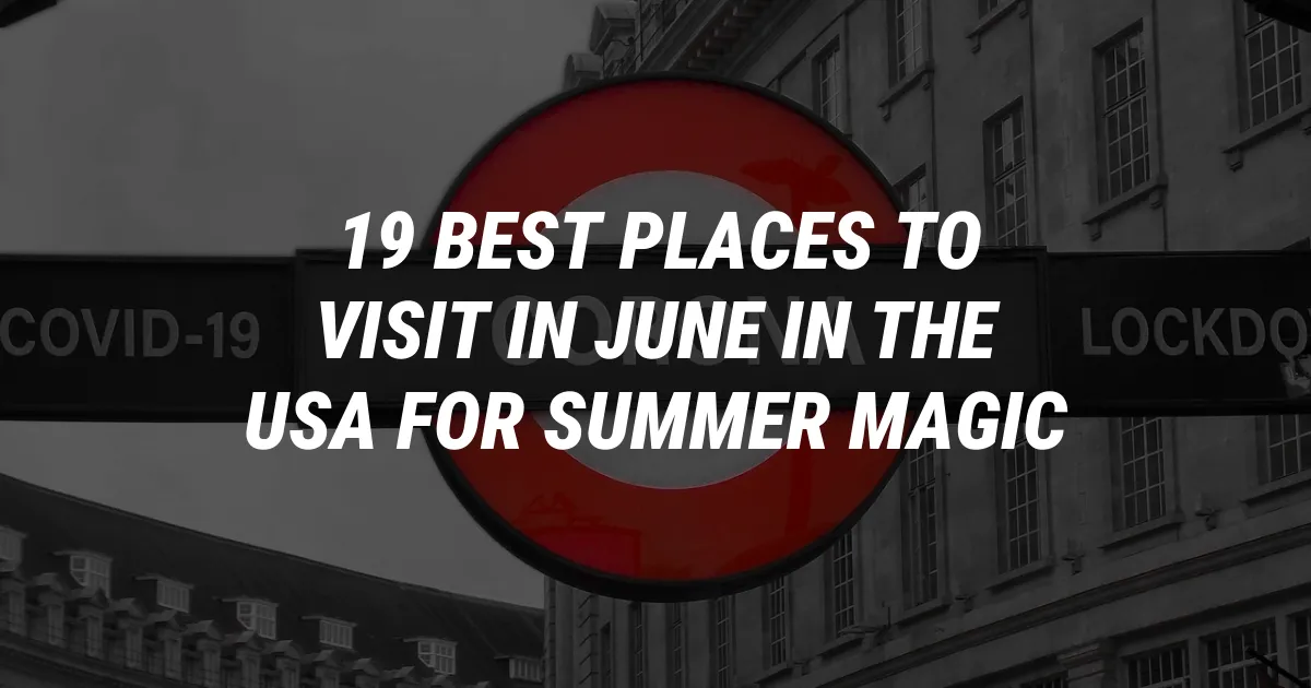 Best Places to Visit in June in the USA for Summer Magic