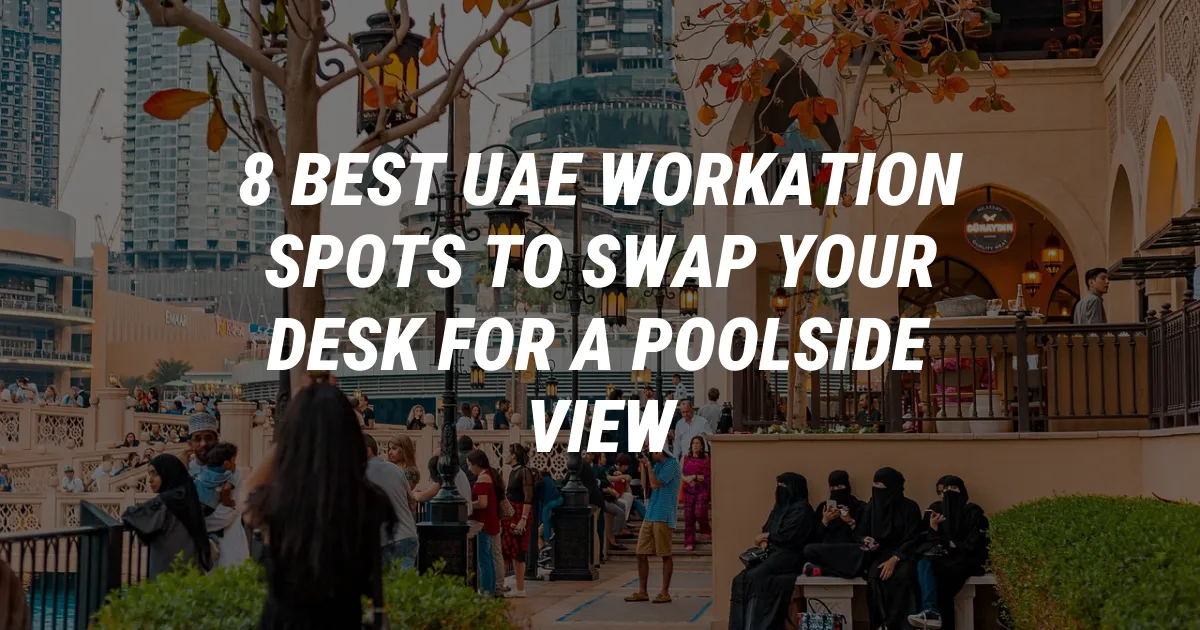 8 Best UAE Workation Spots to Swap Your Desk for a Poolside View