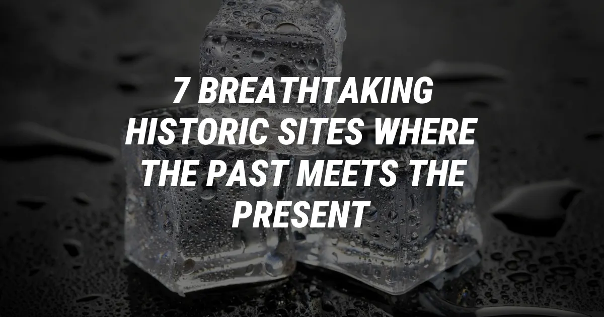 Breathtaking Historic Sites Where the Past Meets the Present