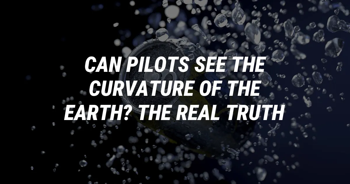 Can Pilots See the Curvature of the Earth? The Real Truth