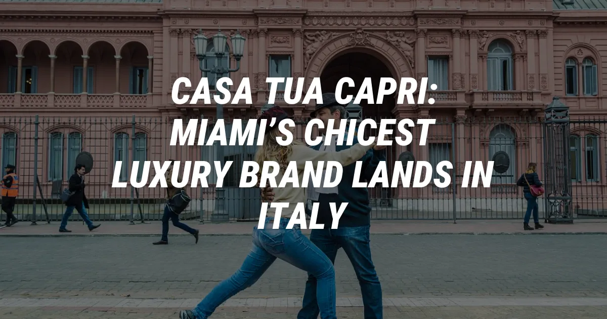 Casa Tua Capri: Miami’s Chicest Luxury Brand Lands in Italy