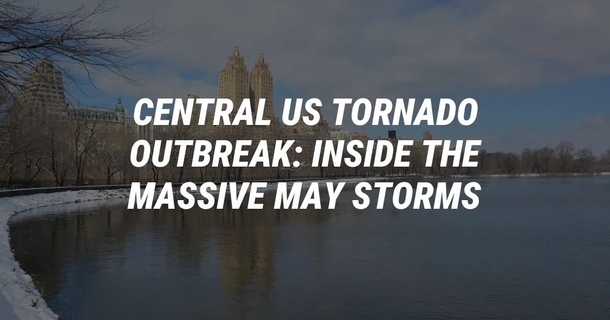 Central US Tornado Outbreak: Inside the Massive May Storms