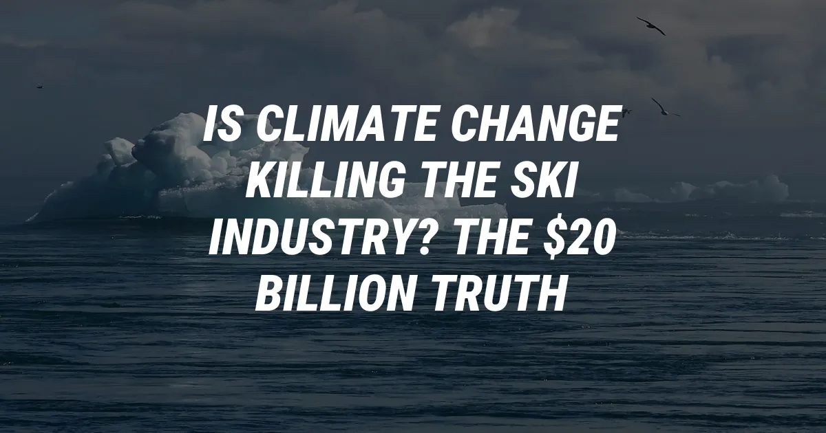Is Climate Change Killing the Ski Industry? The $20 Billion Truth