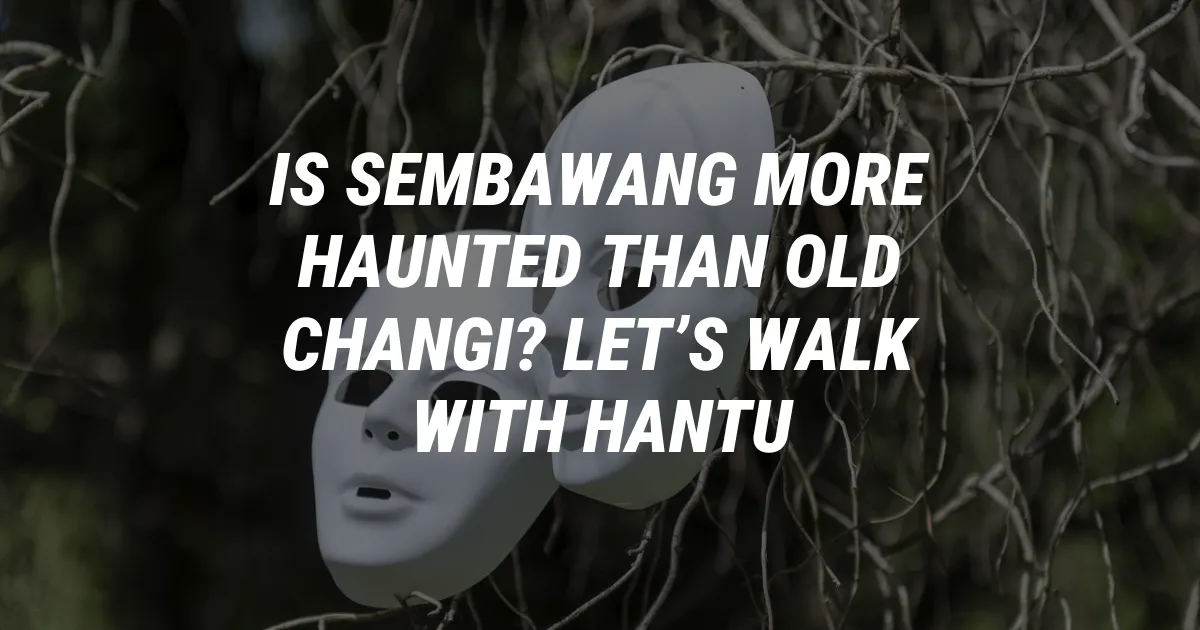 Is Sembawang More Haunted Than Old Changi? Let’s Walk With Hantu