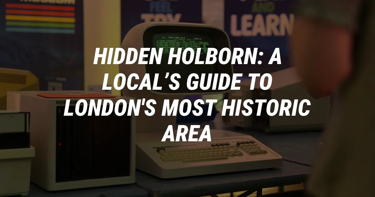 Hidden Holborn: A Local’s Guide to London's Most Historic Area