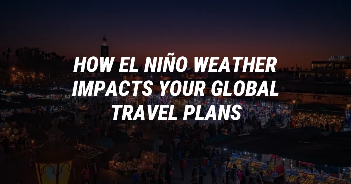 How El Niño Weather Impacts Your Global Travel Plans