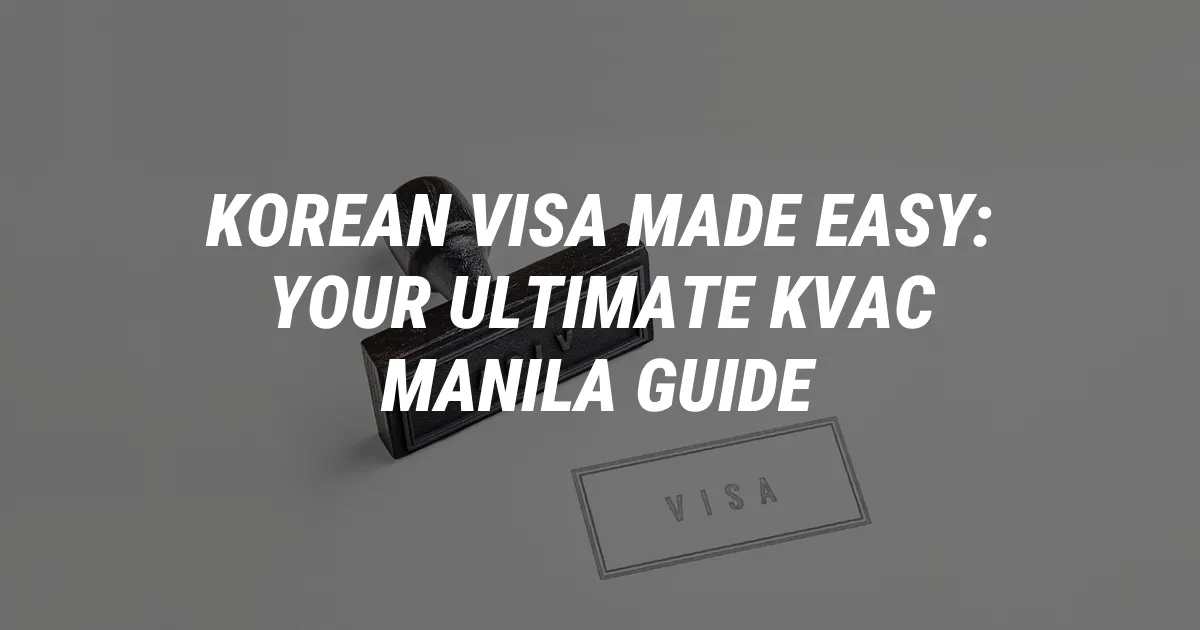 Korean Visa Made Easy: Your Ultimate KVAC Manila Guide