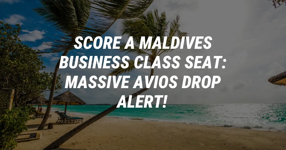 Score a Maldives Business Class Seat: Massive Avios Drop Alert!