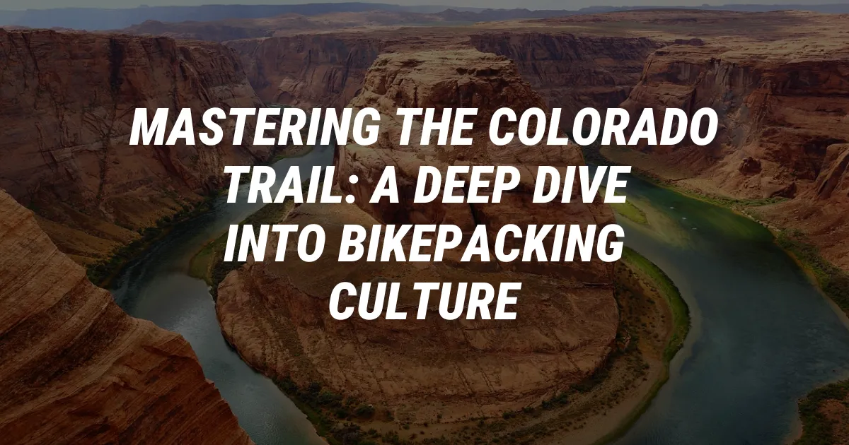 Mastering the Colorado Trail: A Deep Dive into Bikepacking Culture