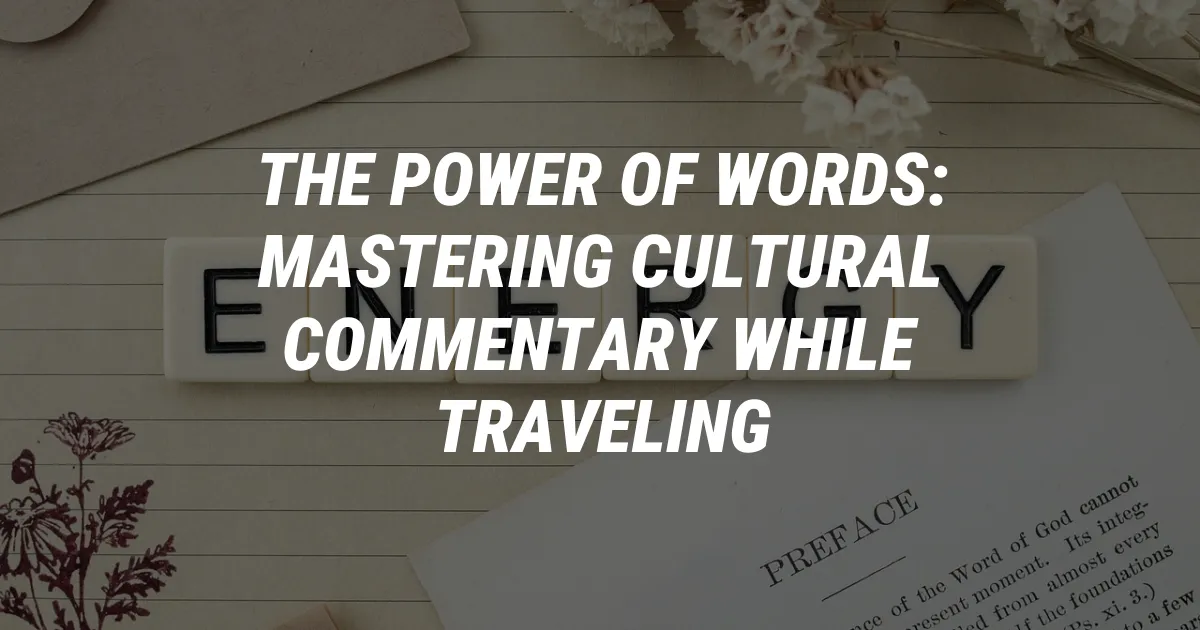 The Power of Words: Mastering Cultural Commentary While Traveling