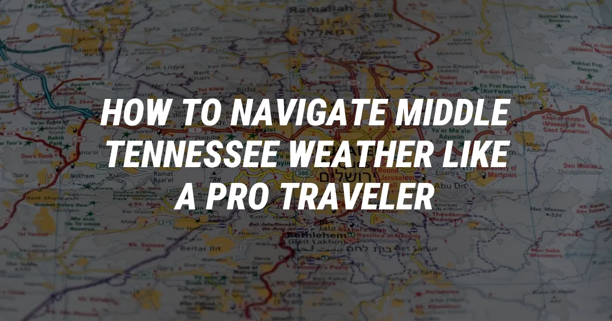 How to Navigate Middle Tennessee Weather Like a Pro Traveler