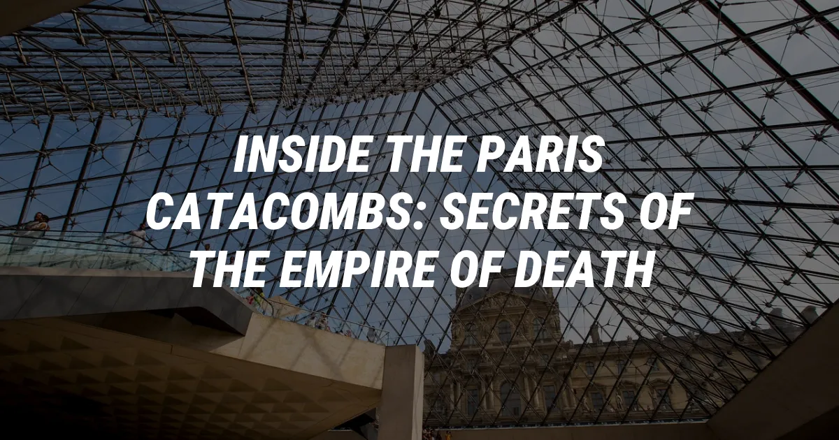 Inside the Paris Catacombs: Secrets of the Empire of Death