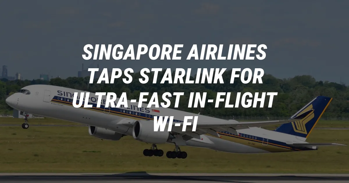 Singapore Airlines Taps Starlink for Ultra-Fast In-Flight Wi-Fi