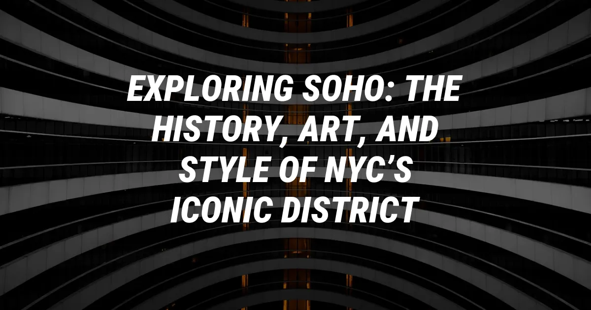 Exploring SoHo: The History, Art, and Style of NYC’s Iconic District