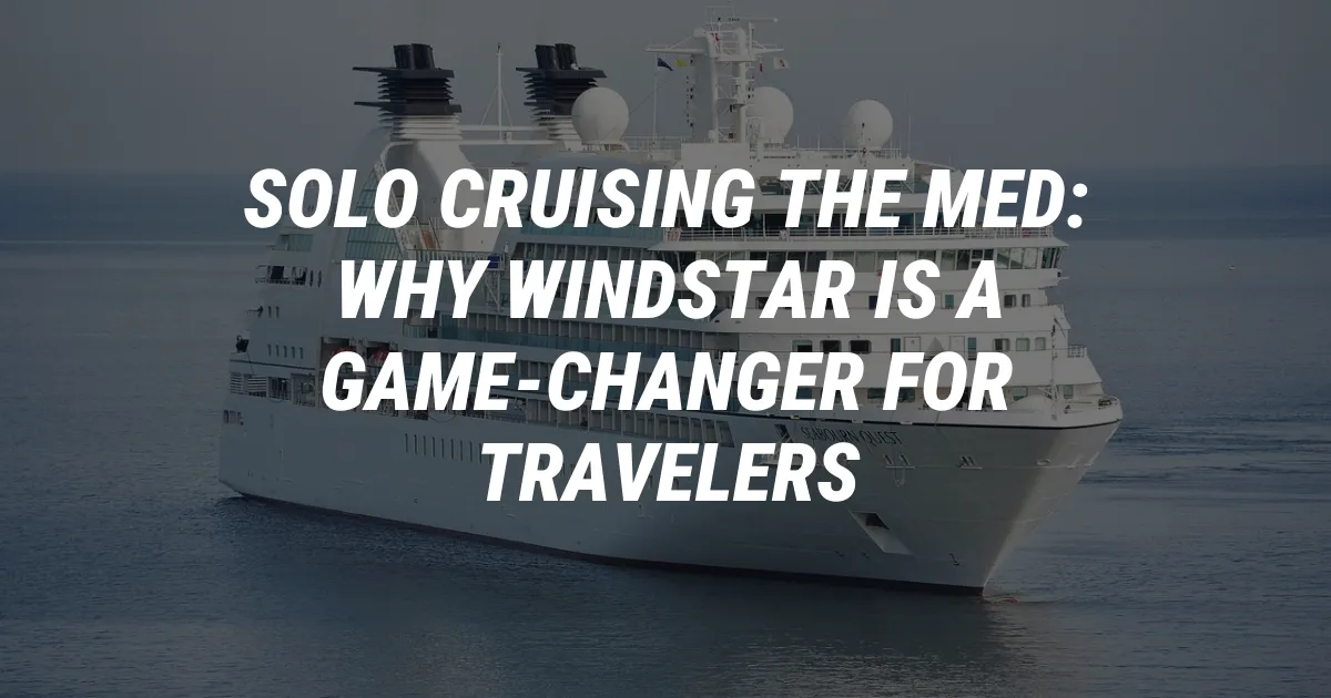 Solo Cruising the Med: Why Windstar is a Game-Changer for Travelers