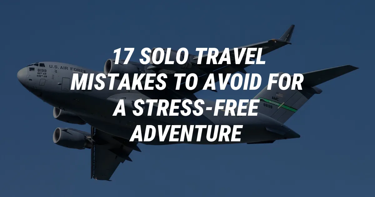 Solo Travel Mistakes to Avoid for a Stress-Free Adventure