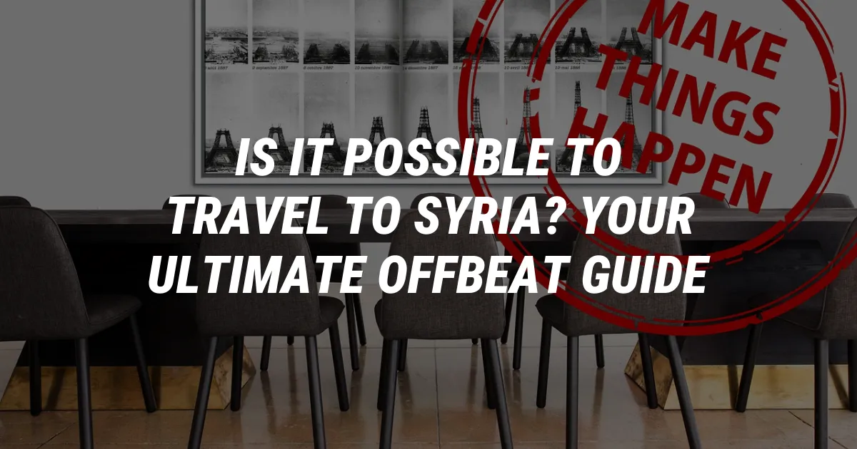 Is It Possible to Travel to Syria? Your Ultimate Offbeat Guide