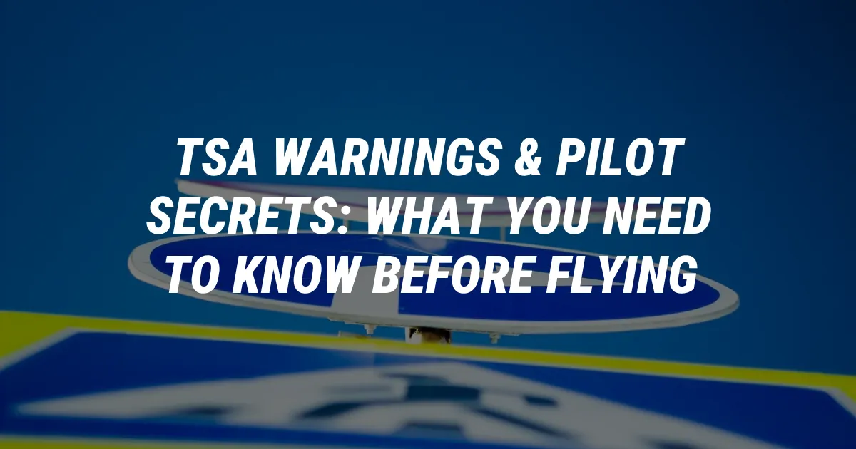 TSA Warnings & Pilot Secrets: What You Need to Know Before Flying