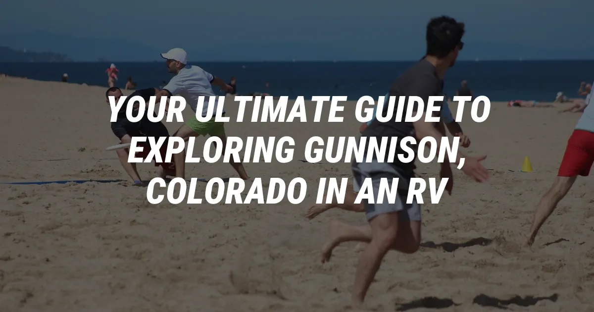 Your Ultimate Guide to Exploring Gunnison, Colorado in an RV