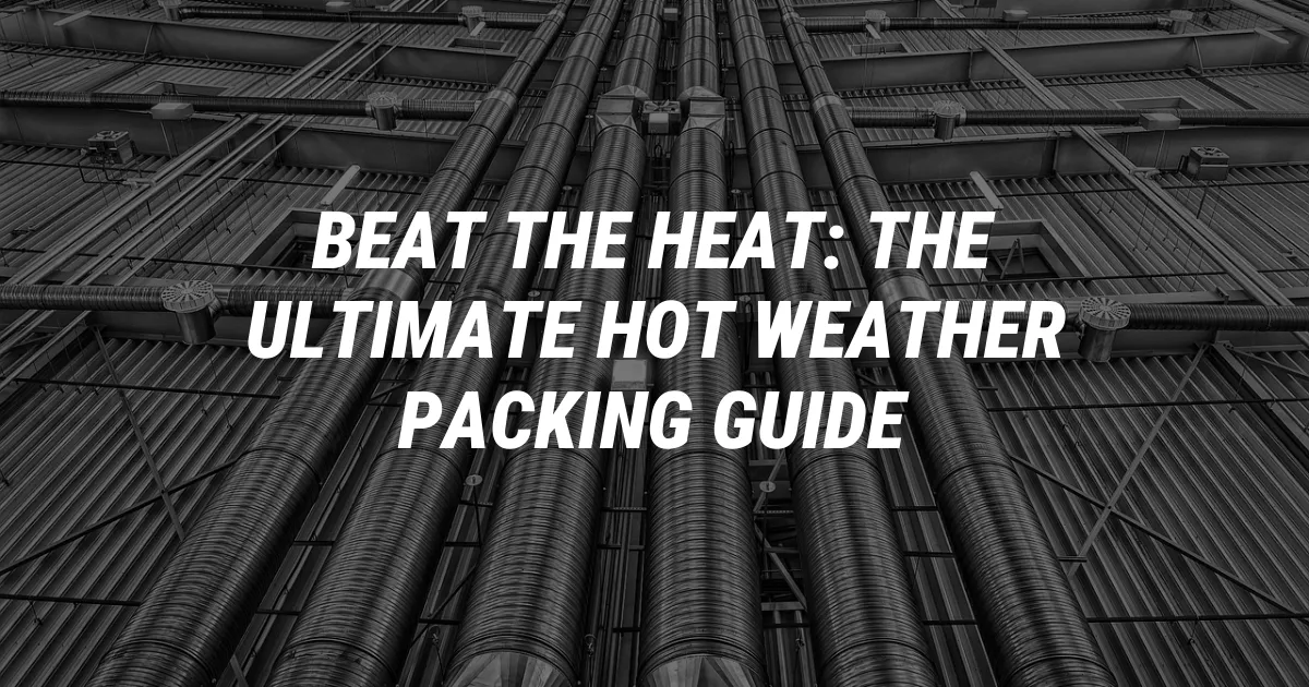 Beat the Heat: The Ultimate Hot Weather Packing Guide