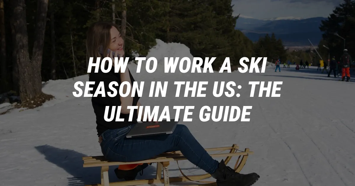 How to Work a Ski Season in the US: The Ultimate Guide