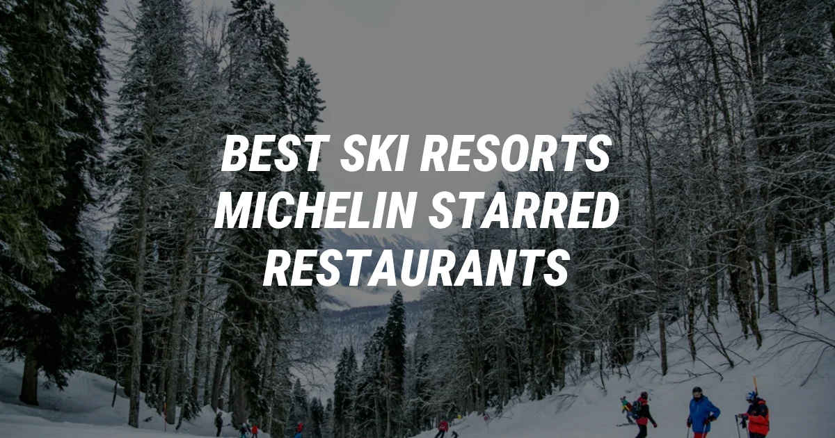 Ski & Dine: The Best Resorts for Michelin-Starred Food
