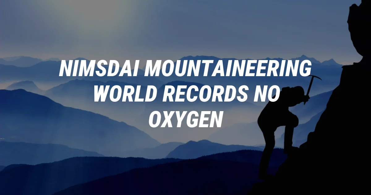 Nimsdai Breaks Two New Mountaineering World Records Without Oxygen