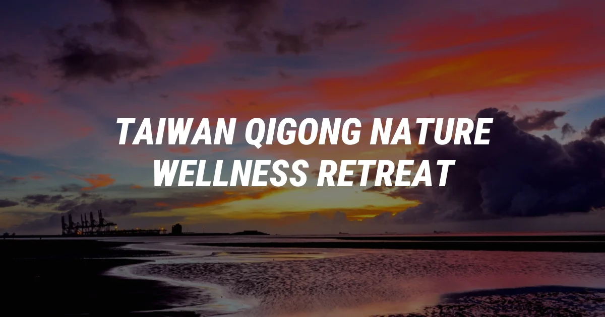 Restore Your Soul: 8-Day Qigong & Nature Retreat in Taiwan